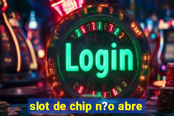 slot de chip n?o abre