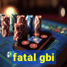 fatal gbi