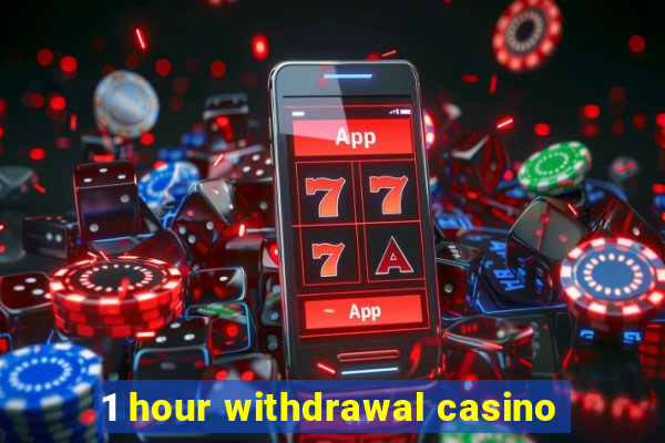 1 hour withdrawal casino