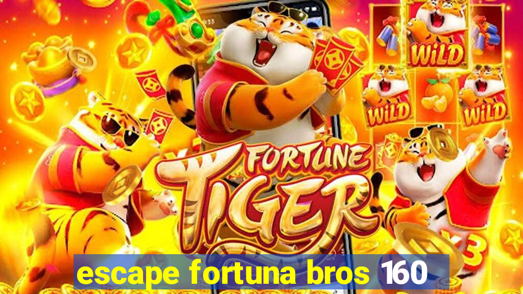 escape fortuna bros 160