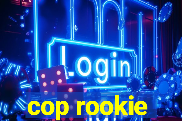 cop rookie