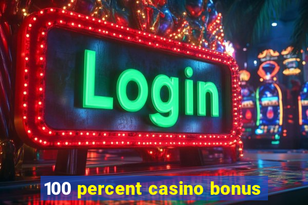 100 percent casino bonus