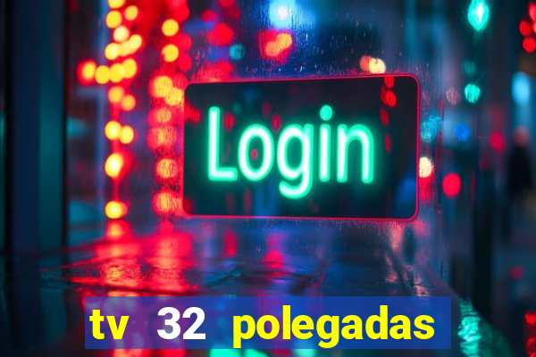 tv 32 polegadas casas bahia