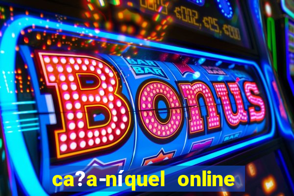 ca?a-níquel online valendo dinheiro