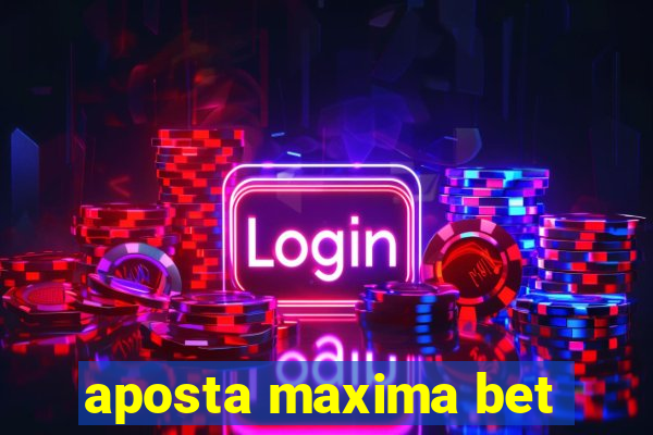 aposta maxima bet