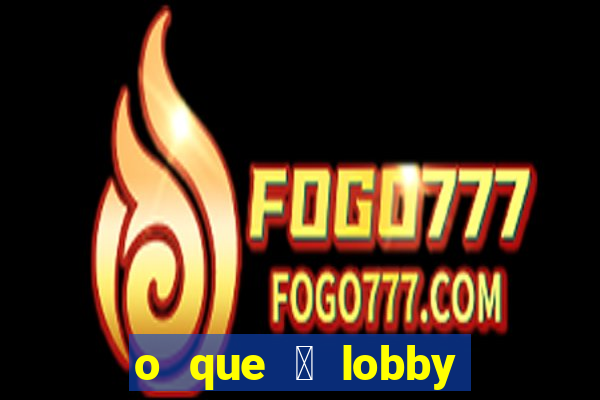 o que 茅 lobby no jogo