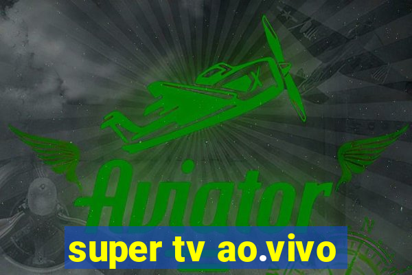 super tv ao.vivo