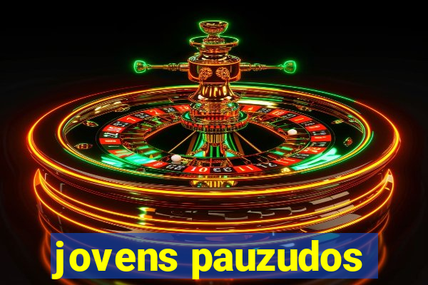 jovens pauzudos