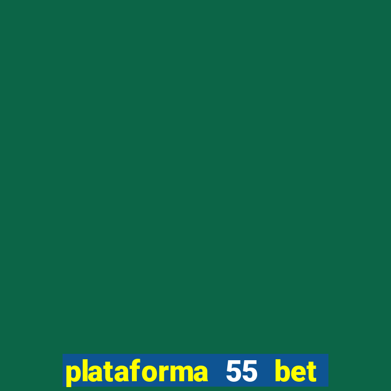 plataforma 55 bet é confiável