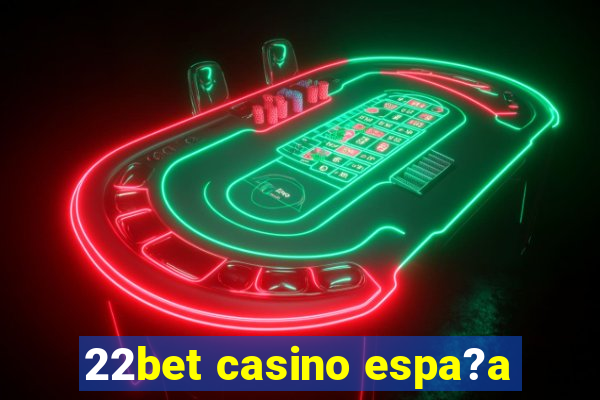 22bet casino espa?a