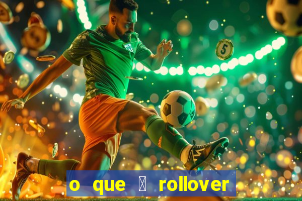 o que 茅 rollover de aposta