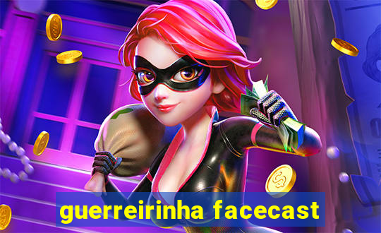 guerreirinha facecast