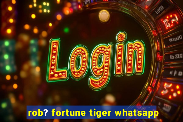 rob? fortune tiger whatsapp