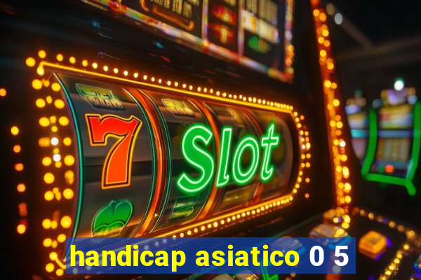 handicap asiatico 0 5