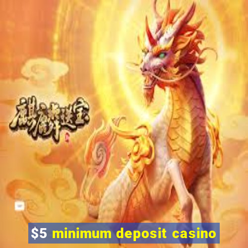 $5 minimum deposit casino