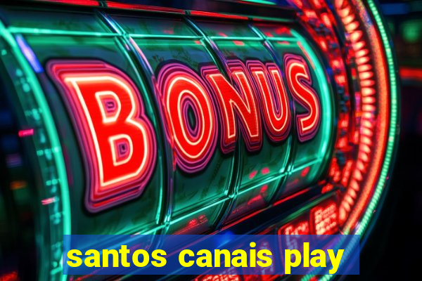 santos canais play