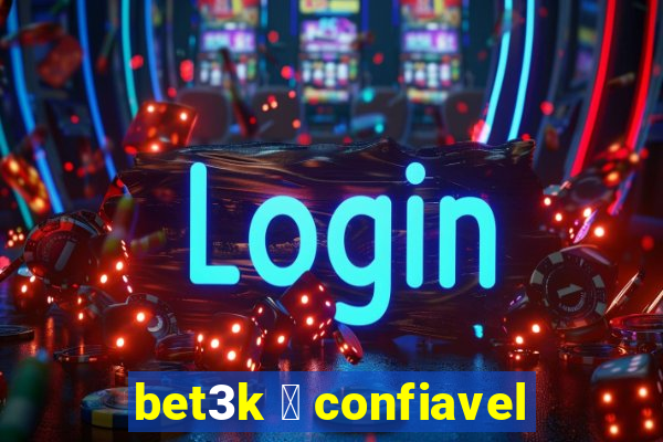 bet3k 茅 confiavel