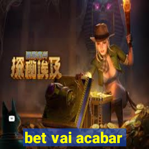 bet vai acabar