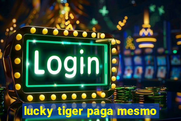 lucky tiger paga mesmo