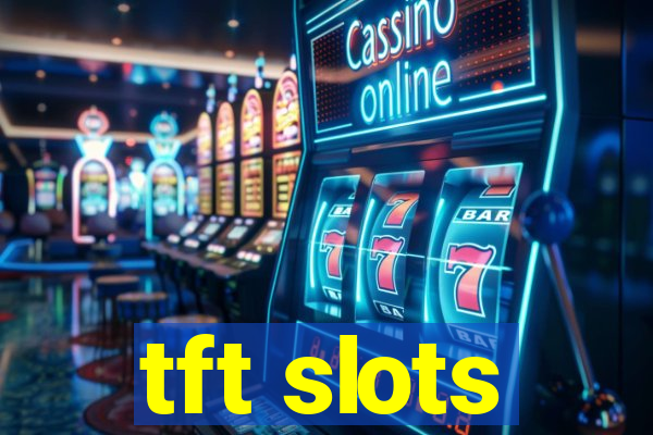 tft slots