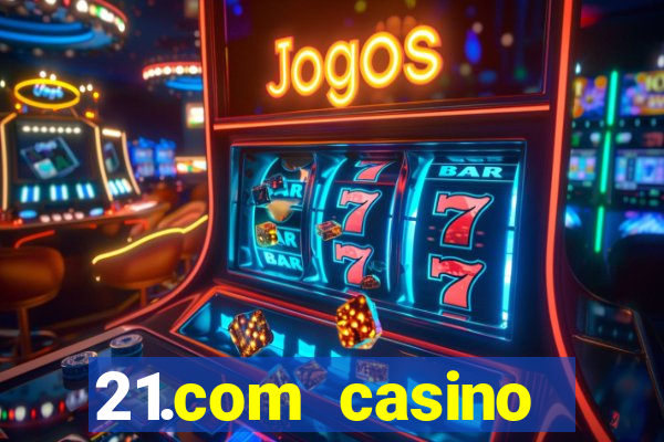 21.com casino online casino easy withdrawal