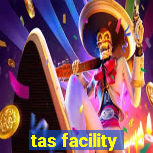 tas facility