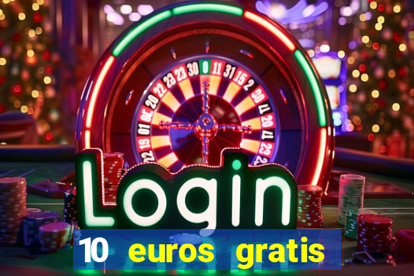 10 euros gratis sin depósito casino 2024