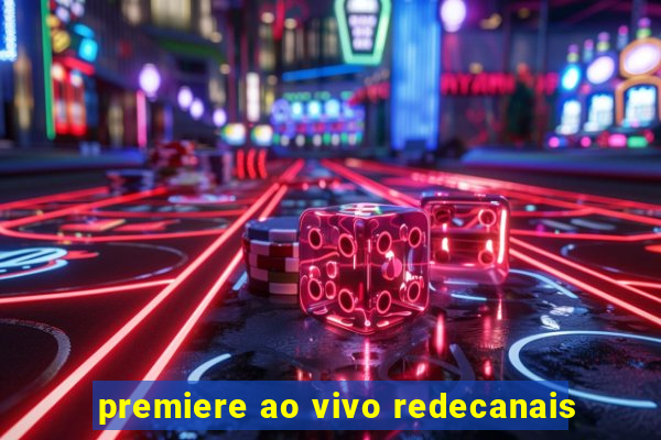 premiere ao vivo redecanais