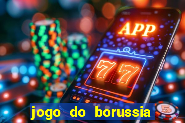 jogo do borussia dortmund ao vivo