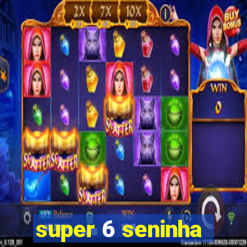 super 6 seninha