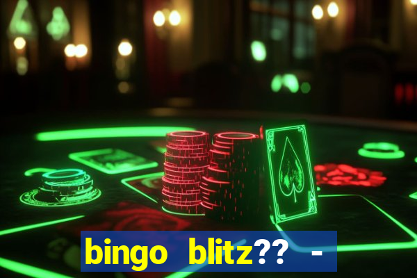 bingo blitz?? - jogos de bingo