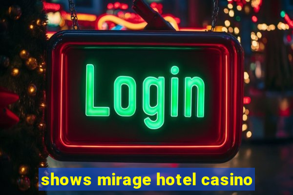 shows mirage hotel casino