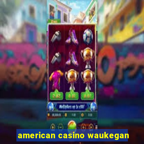 american casino waukegan