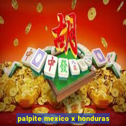 palpite mexico x honduras