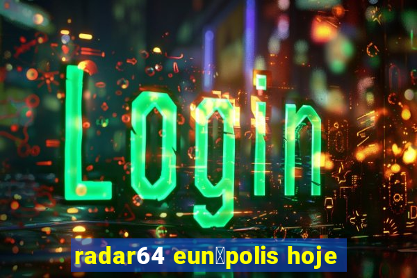 radar64 eun谩polis hoje