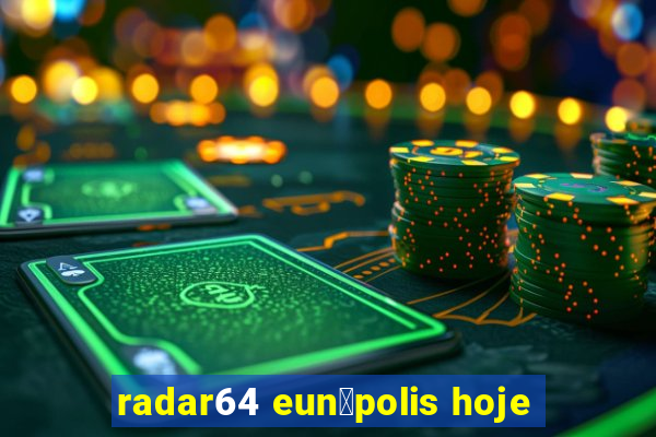 radar64 eun谩polis hoje