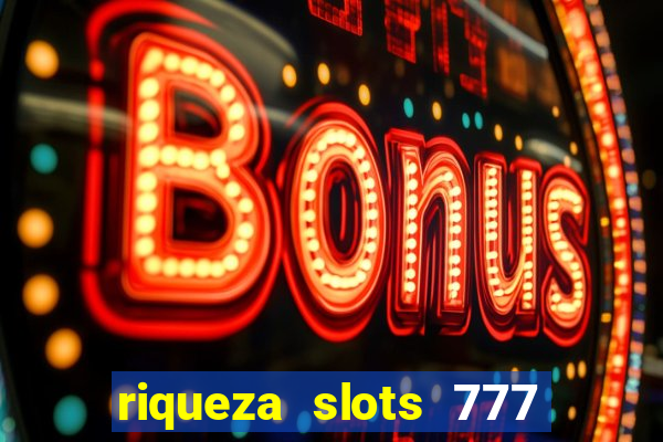 riqueza slots 777 paga mesmo