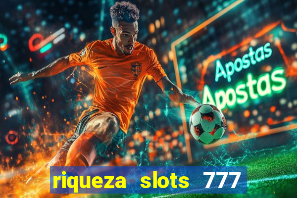 riqueza slots 777 paga mesmo