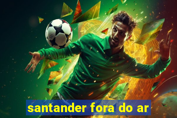 santander fora do ar