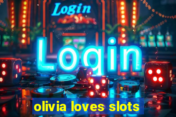 olivia loves slots