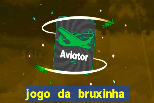 jogo da bruxinha que ganha dinheiro