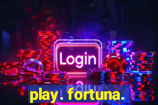 play. fortuna.