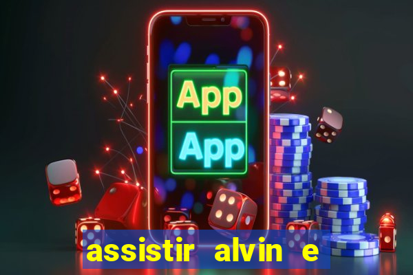 assistir alvin e os esquilos