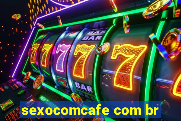 sexocomcafe com br