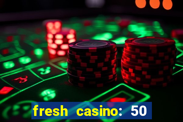 fresh casino: 50 free spins