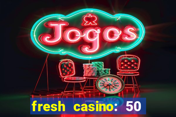 fresh casino: 50 free spins