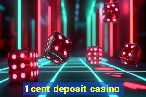 1 cent deposit casino