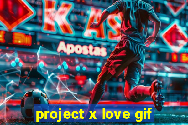 project x love gif