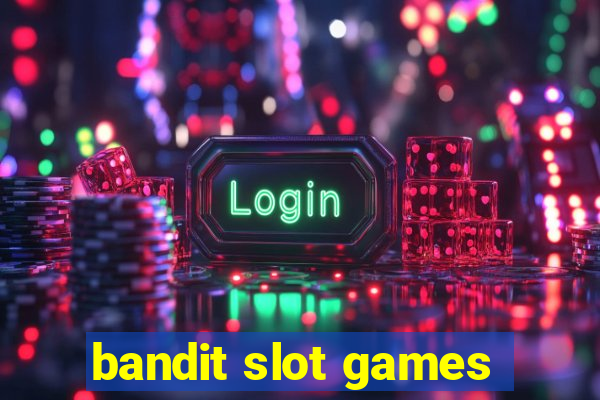 bandit slot games