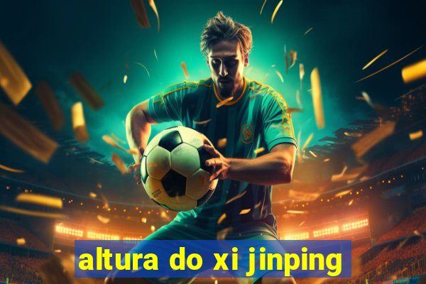 altura do xi jinping